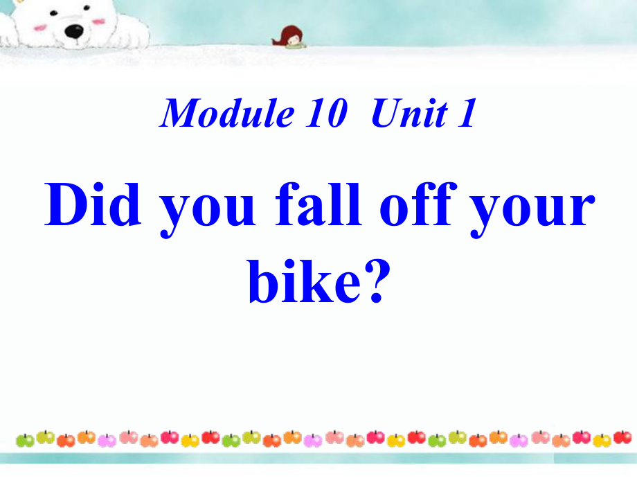 Module10《Unit1Didyoufalloffyourbike》课件3.pptx_第1页