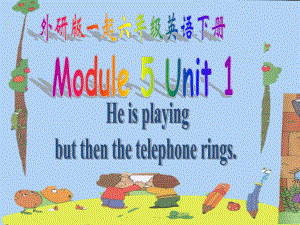 外研版一起小学英语六下Module5Unit1HeisplayingbutthenthetelephoneringsPPT课件.ppt
