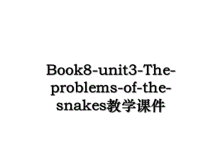 Book8-unit3-The-problems-of-the-snakes教学课件.ppt