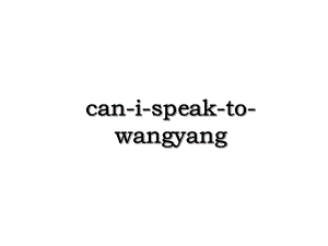 can-i-speak-to-wangyang.ppt