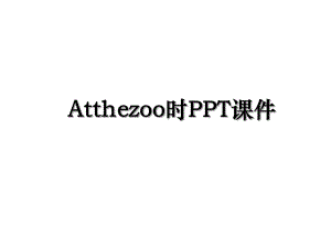 Atthezoo时PPT课件.ppt
