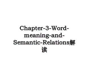 Chapter-3-Word-meaning-and-Semantic-Relations解读.ppt