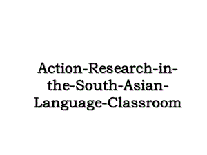 Action-Research-in-the-South-Asian-Language-Classroom.ppt