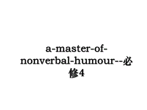 a-master-of-nonverbal-humour-必修4.ppt