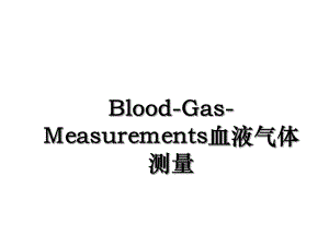 Blood-Gas-Measurements血液气体测量.ppt
