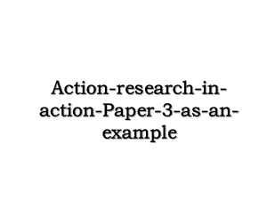 Action-research-in-action-Paper-3-as-an-example.ppt
