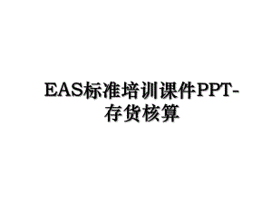EAS标准培训课件PPT-存货核算.ppt