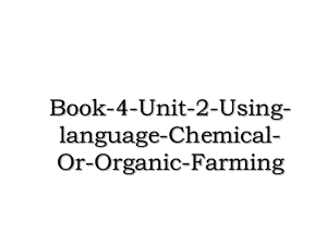 Book-4-Unit-2-Using-language-Chemical-Or-Organic-Farming.ppt
