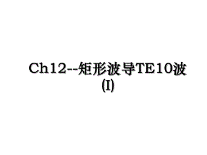 Ch12-矩形波导TE10波(I).ppt