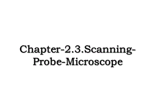 Chapter-2.3.Scanning-Probe-Microscope.ppt