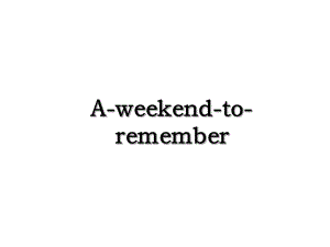 A-weekend-to-remember.ppt