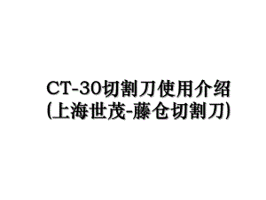 CT-30切割刀使用介绍(上海世茂-藤仓切割刀).ppt