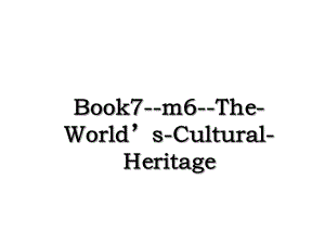 Book7-m6-The-Worlds-Cultural-Heritage.ppt