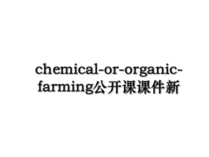 chemical-or-organic-farming公开课课件新.ppt