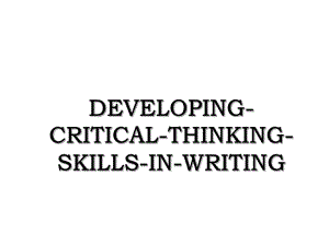 DEVELOPING-CRITICAL-THINKING-SKILLS-IN-WRITING.ppt