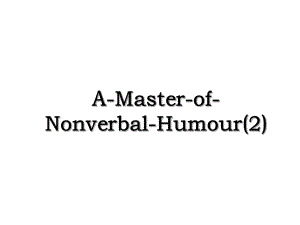 A-Master-of-Nonverbal-Humour(2).ppt