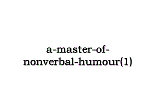 a-master-of-nonverbal-humour(1).ppt