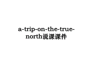 a-trip-on-the-true-north说课课件.ppt
