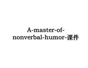 A-master-of-nonverbal-humor-课件.ppt