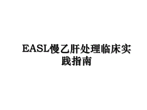 EASL慢乙肝处理临床实践指南.ppt
