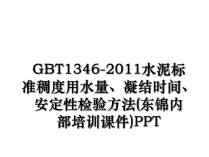 gbt1346-水泥标准稠度用水量、凝结时间、安定性检验方法(东锦内部培训课件)ppt.ppt