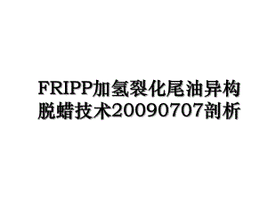 FRIPP加氢裂化尾油异构脱蜡技术20090707剖析.ppt