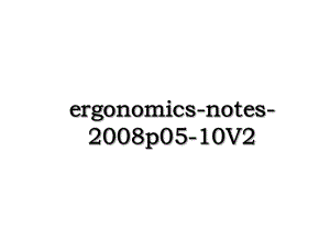 ergonomics-notes-2008p05-10V2.ppt