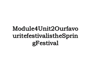 Module4Unit2OurfavouritefestivalistheSpringFestival.ppt