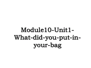 Module10-Unit1-What-did-you-put-in-your-bag.ppt