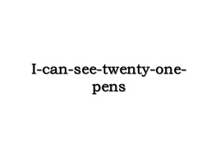 I-can-see-twenty-one-pens.ppt