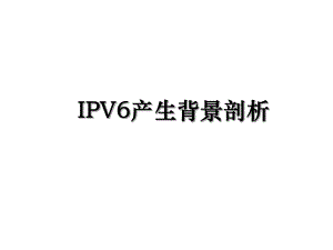 IPV6产生背景剖析.ppt