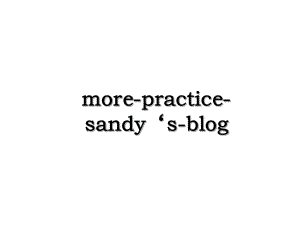more-practice-sandys-blog.ppt