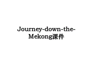 Journey-down-the-Mekong课件.ppt