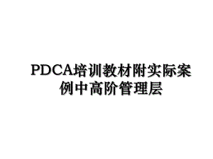 PDCA培训教材附实际案例中高阶管理层.ppt