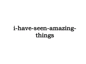 i-have-seen-amazing-things.ppt