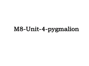 M8-Unit-4-pygmalion.ppt