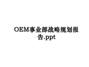 OEM事业部战略规划报告.ppt.ppt