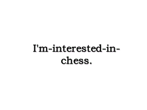 I'm-interested-in-chess.ppt