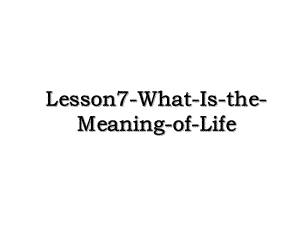 Lesson7-What-Is-the-Meaning-of-Life.ppt