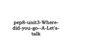 pep8-unit3-Where-did-you-go-A-Let's-talk.ppt