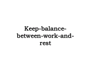 Keep-balance-between-work-and-rest.ppt