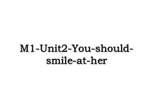 M1-Unit2-You-should-smile-at-her.ppt