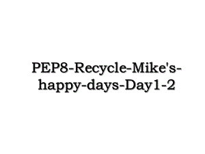 PEP8-Recycle-Mike's-happy-days-Day1-2.ppt