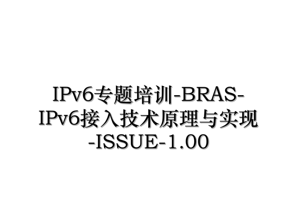 IPv6专题培训-BRAS-IPv6接入技术原理与实现-ISSUE-1.00.ppt_第1页