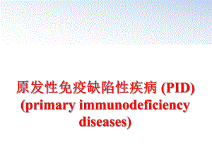 最新原发性免疫缺陷性疾病 (PID) (primary immunodeficiency diseases)ppt课件.ppt