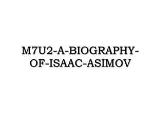 M7U2-A-BIOGRAPHY-OF-ISAAC-ASIMOV.ppt