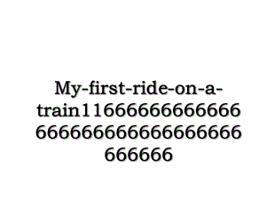 My-first-ride-on-a-train11666666666666666666666666666666666666.ppt