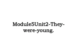 Module5Unit2-They-were-young.ppt