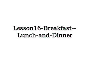 Lesson16-Breakfast-Lunch-and-Dinner.ppt