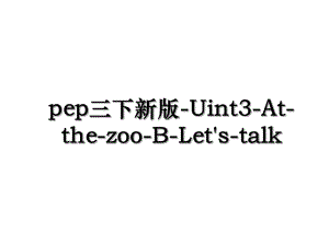 pep三下新版-Uint3-At-the-zoo-B-Let's-talk.ppt